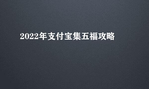 2022年支付宝集五福攻略