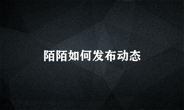 陌陌如何发布动态