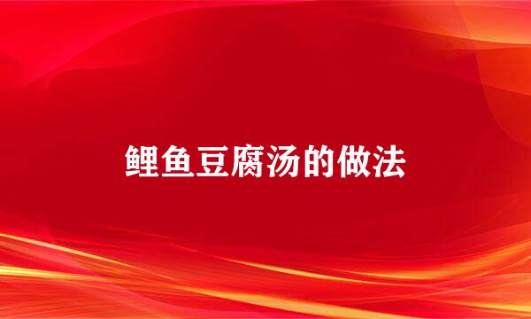 鲤鱼豆腐汤的做法
