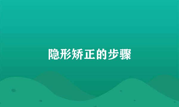 隐形矫正的步骤