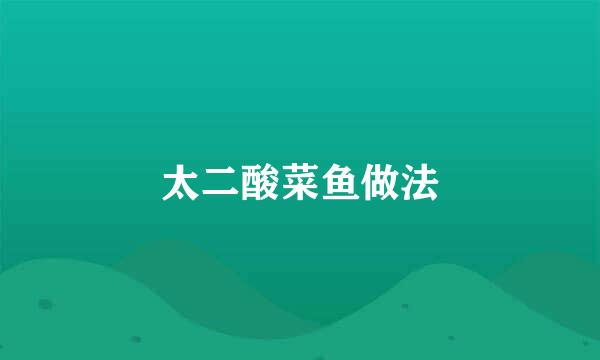 太二酸菜鱼做法
