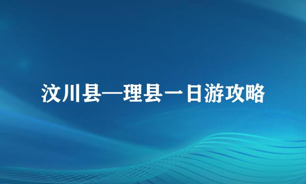 汶川县—理县一日游攻略