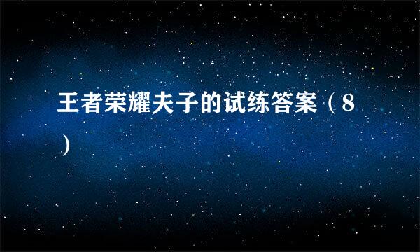 王者荣耀夫子的试练答案（8）