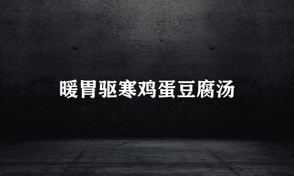 暖胃驱寒鸡蛋豆腐汤