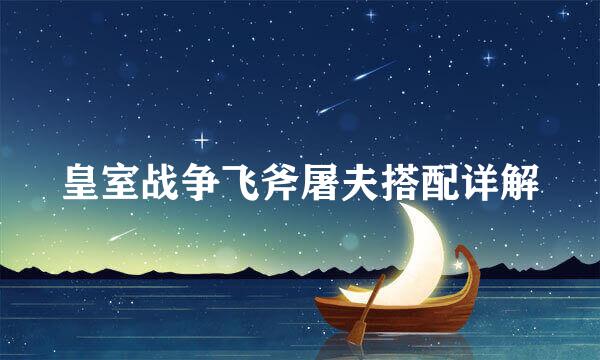 皇室战争飞斧屠夫搭配详解