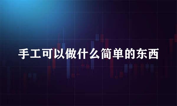 手工可以做什么简单的东西