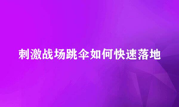 刺激战场跳伞如何快速落地