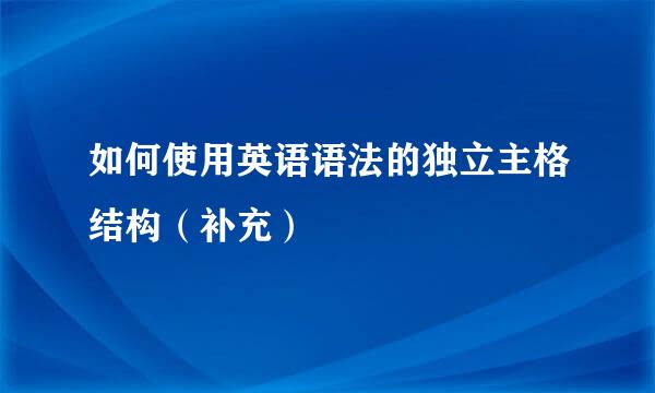 如何使用英语语法的独立主格结构（补充）