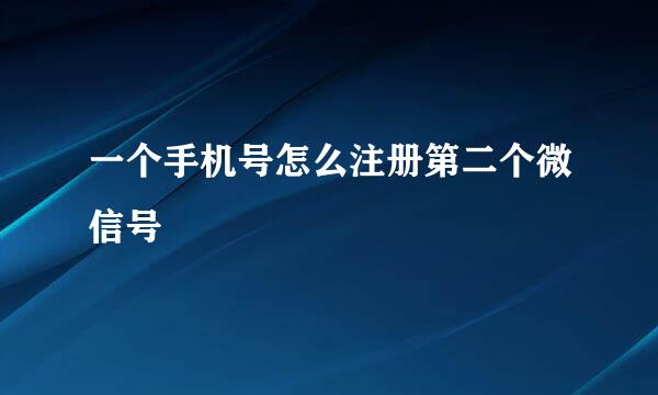 一个手机号怎么注册第二个微信号