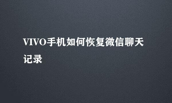 VIVO手机如何恢复微信聊天记录