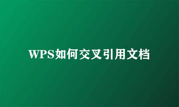 WPS如何交叉引用文档