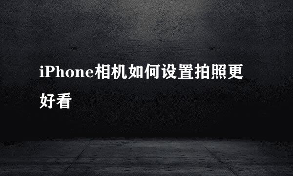 iPhone相机如何设置拍照更好看