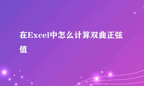 在Excel中怎么计算双曲正弦值