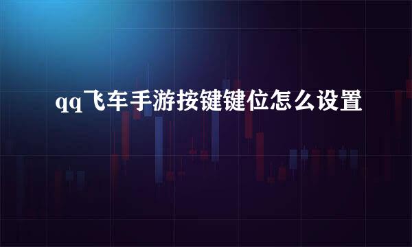 qq飞车手游按键键位怎么设置