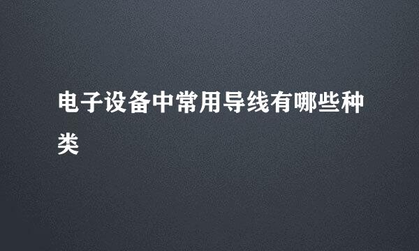 电子设备中常用导线有哪些种类