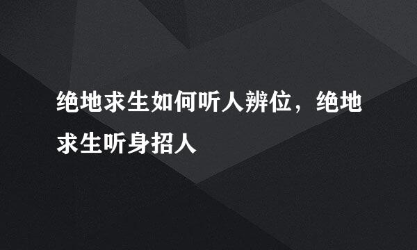 绝地求生如何听人辨位，绝地求生听身招人