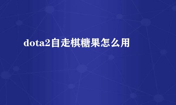dota2自走棋糖果怎么用