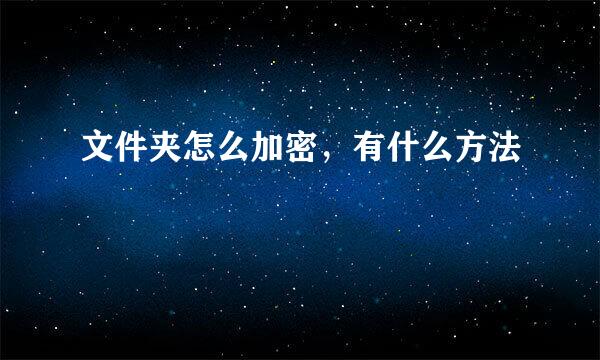 文件夹怎么加密，有什么方法