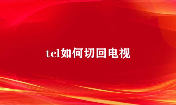 tcl如何切回电视