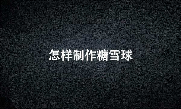 怎样制作糖雪球