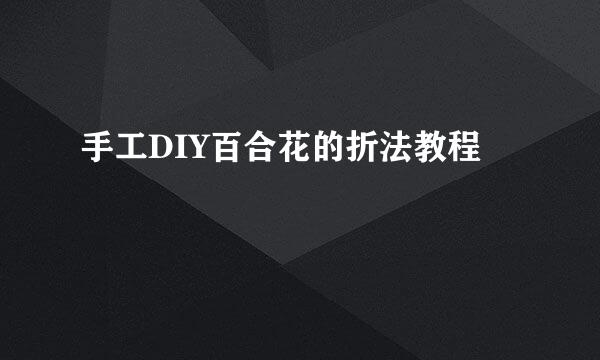 手工DIY百合花的折法教程
