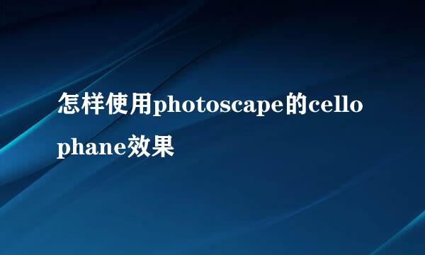 怎样使用photoscape的cellophane效果