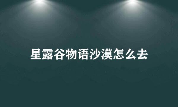 星露谷物语沙漠怎么去