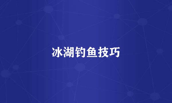 冰湖钓鱼技巧