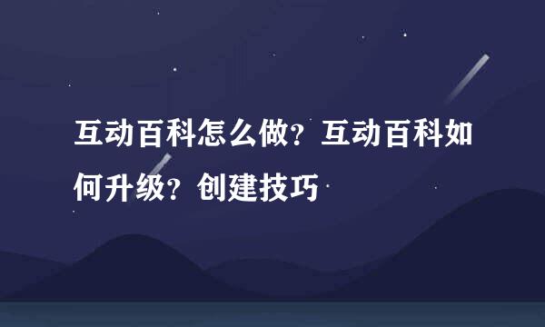 互动百科怎么做？互动百科如何升级？创建技巧