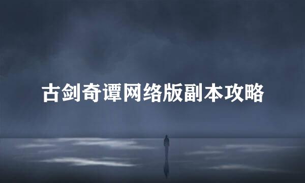 古剑奇谭网络版副本攻略
