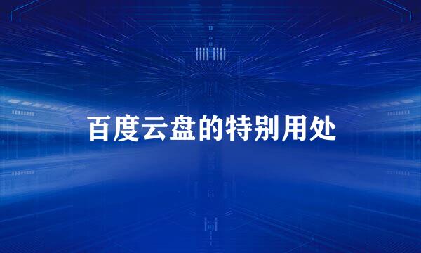 百度云盘的特别用处