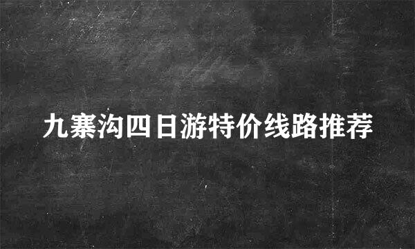 九寨沟四日游特价线路推荐