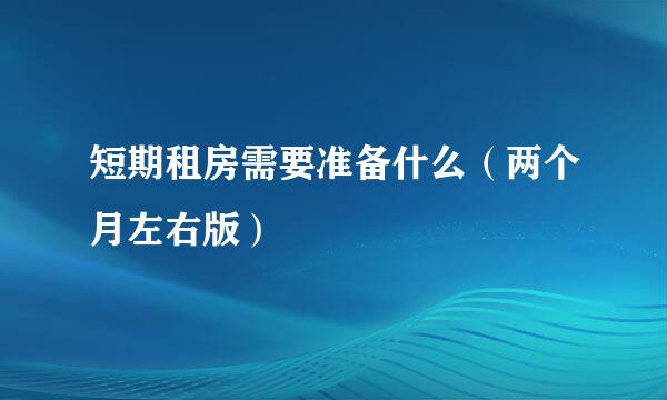 短期租房需要准备什么（两个月左右版）