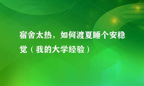 宿舍太热，如何渡夏睡个安稳觉（我的大学经验）