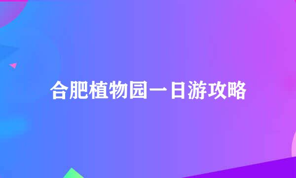 合肥植物园一日游攻略