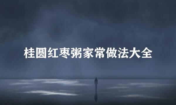 桂圆红枣粥家常做法大全