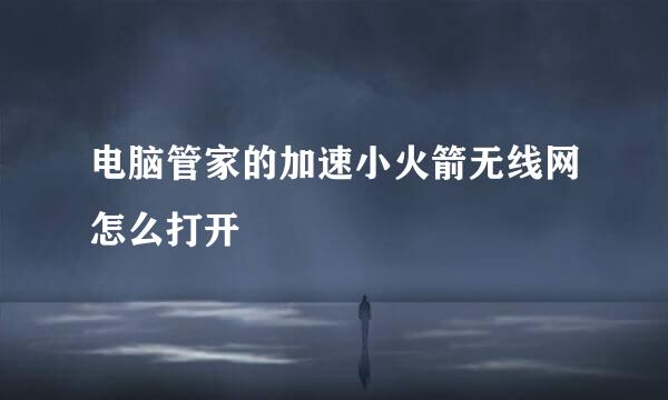 电脑管家的加速小火箭无线网怎么打开