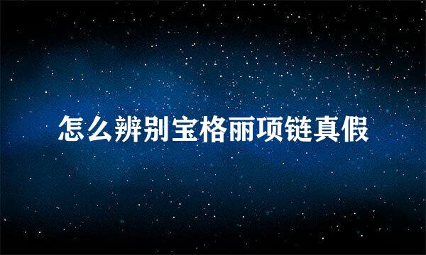 怎么辨别宝格丽项链真假