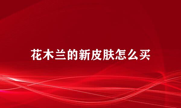 花木兰的新皮肤怎么买