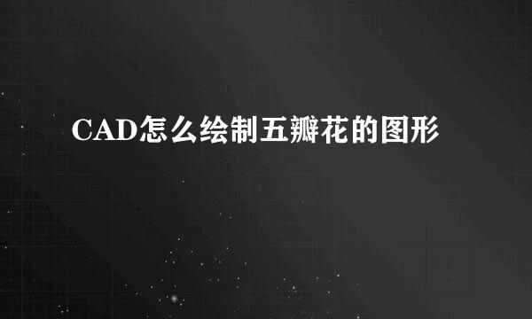 CAD怎么绘制五瓣花的图形