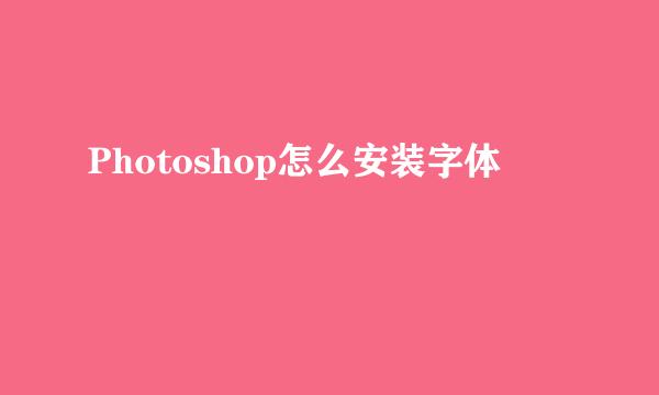 Photoshop怎么安装字体