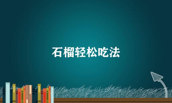 石榴轻松吃法