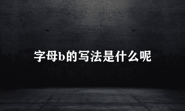 字母b的写法是什么呢