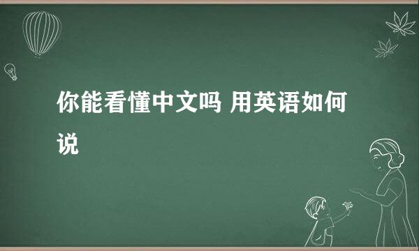 你能看懂中文吗 用英语如何说