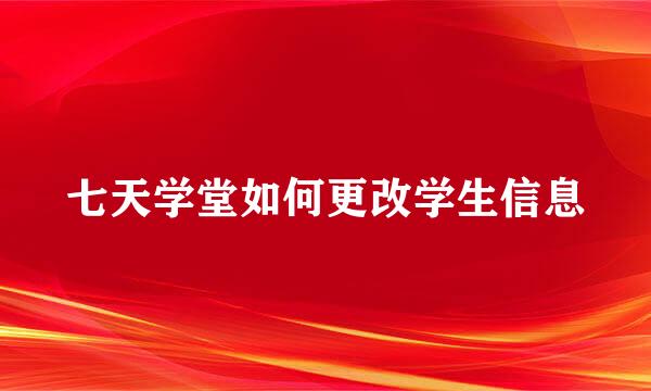 七天学堂如何更改学生信息