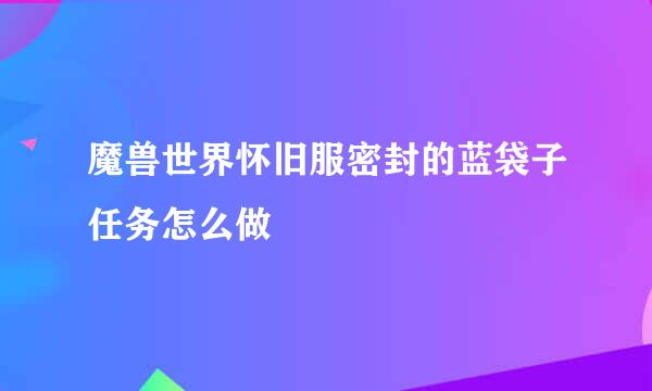 魔兽世界怀旧服密封的蓝袋子任务怎么做