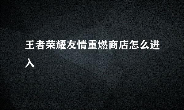 王者荣耀友情重燃商店怎么进入