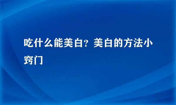 吃什么能美白？美白的方法小窍门