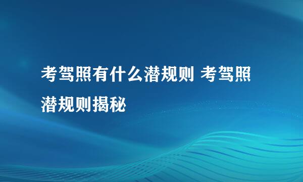 考驾照有什么潜规则 考驾照潜规则揭秘