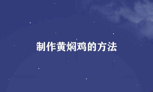 制作黄焖鸡的方法